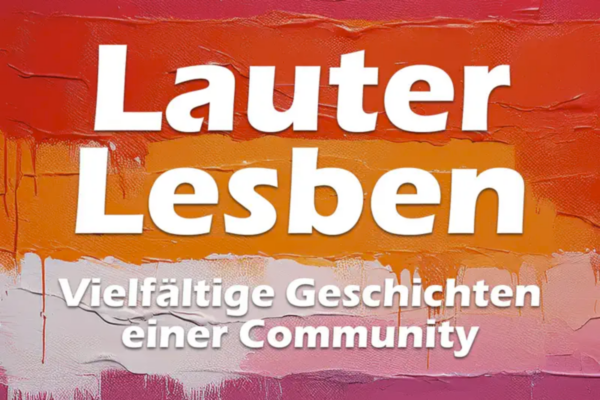 Textgrafik mit Farben der lesbischen Flagge im Hintergrund. Text: Lauter Lesben. Vielfältige Geschichten einer Community.