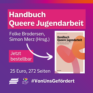 Textgrafik mit farbigem Hintergrund. Text: 'Handbuch Queere Jugendarbeit. Folke Brodersen, Simon Merz (Hrsg.). Jetzt bestellbar. 25 Euro, 272 Seiten. #VonUnsGefördert' Gestaltungselemente: Ein geschwungener Pfeil, der auf das Cover des 