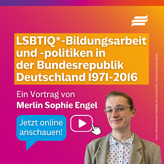 Textgrafik mit farbigen Hintergrund. Text: 'LSBTIQ*-Bildungsarbeit und -politiken in der Bundesrepublik Deutschland 1971-2016. Ein Vortrag von Merlin Sophie Engel. Jetzt online anschauen.' Gestaltungselemente: Portrait von Merlin Sophie Engel. (Foto: Arbeitsbereich Didaktik der Geschichte, Freie Universität Berlin) Sprechblase, Icon einer Hand, die auf ein Playsymbol klickt. Logo der Bundesstiftung Magnus Hirschfeld.